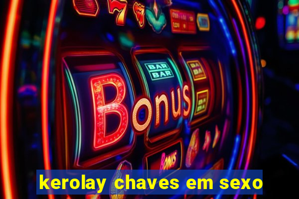 kerolay chaves em sexo